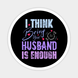 I Think Being Your Husband Is Enough | valentine day gift for her i think being your husband is gift enough Magnet